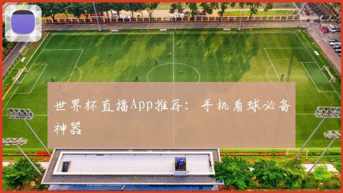 世界杯直播App推荐:手机看球必备神器