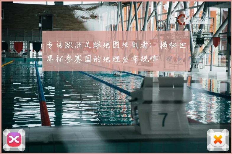 专访欧洲足球地图绘制者:揭秘世界杯参赛国的地理分布规律