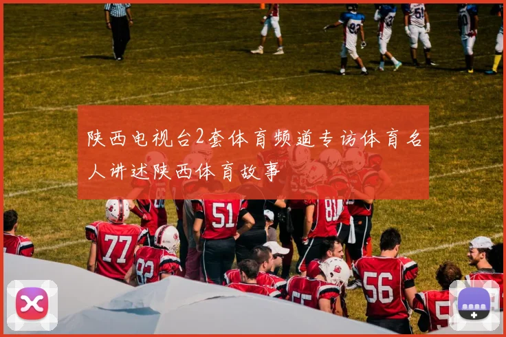 陕西电视台2套体育频道专访体育名人讲述陕西体育故事