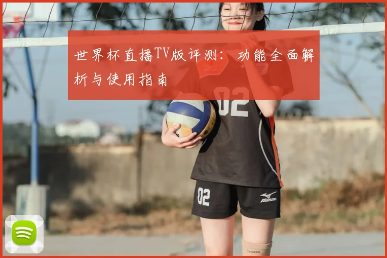 世界杯直播TV版评测:功能全面解析与使用指南