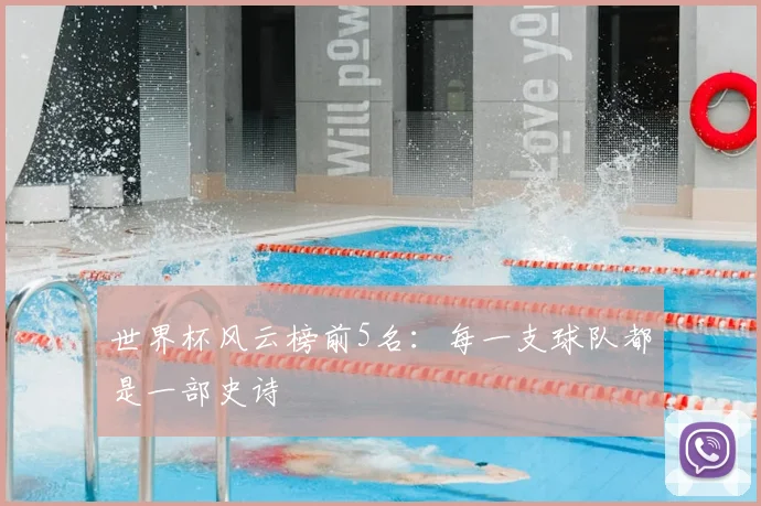 世界杯风云榜前5名:每一支球队都是一部史诗