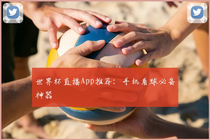 世界杯直播App推荐:手机看球必备神器