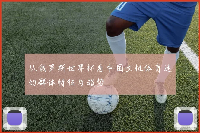 从俄罗斯世界杯看中国女性体育迷的群体特征与趋势